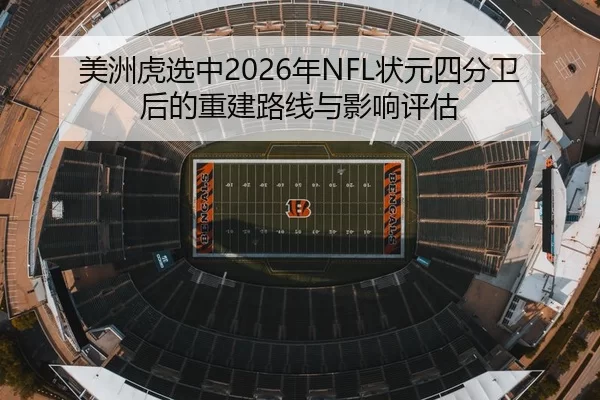 美洲虎选中2026年NFL状元四分卫后的重建路线与影响评估